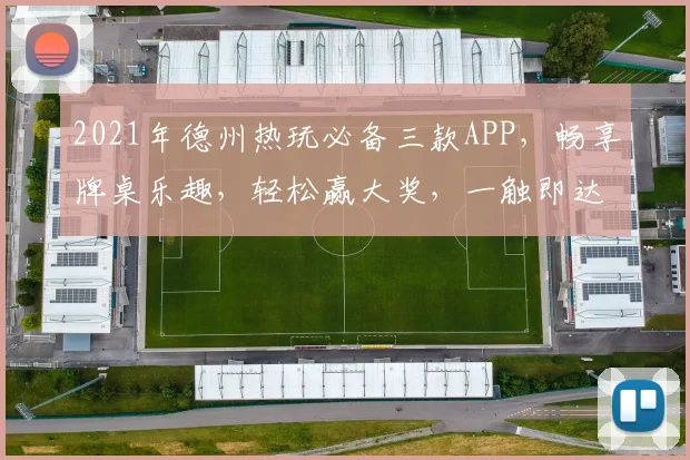 2021年德州热玩必备三款APP，畅享牌桌乐趣，轻松赢大奖，一触即达