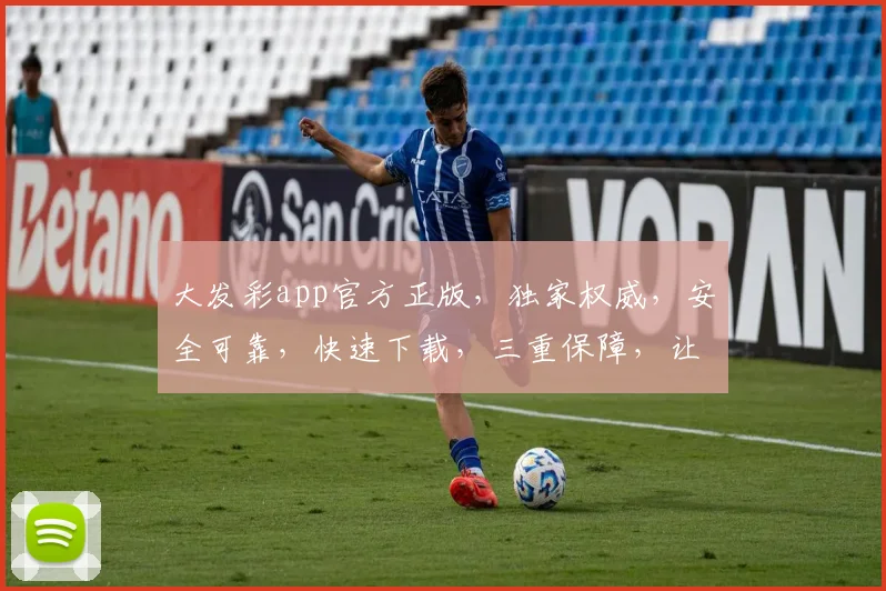大发彩app官方正版，独家权威，安全可靠，快速下载，三重保障，让您安心享乐